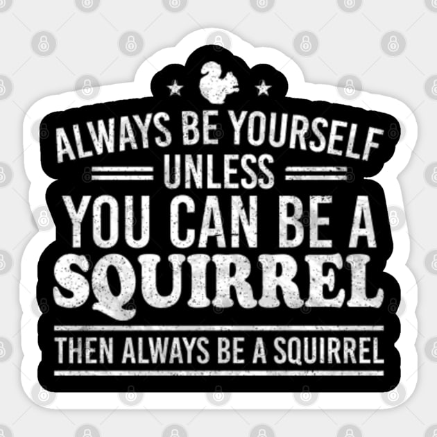 Always Be Yourself Unless You Can Be A Squirrel Then Always Be A Squirrel Funny Sticker by Vixel Art